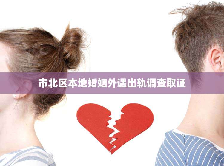 市北区本地婚姻外遇出轨调查取证