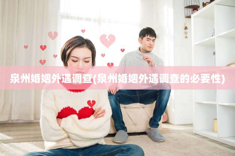 泉州婚姻外遇调查(泉州婚姻外遇调查的必要性)