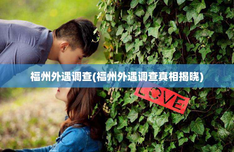 福州外遇调查(福州外遇调查真相揭晓)