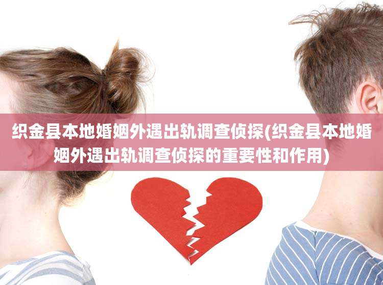 织金县本地婚姻外遇出轨调查侦探(织金县本地婚姻外遇出轨调查侦探的重要性和作用)