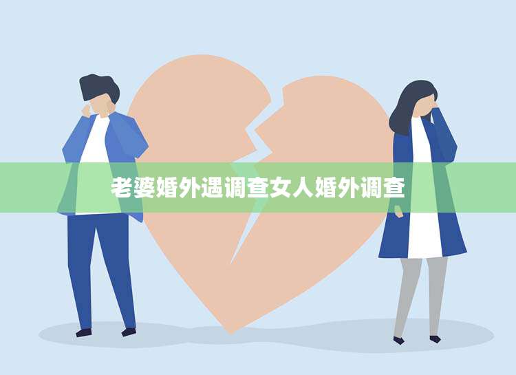 老婆婚外遇调查女人婚外调查