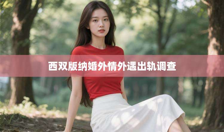 西双版纳婚外情外遇出轨调查