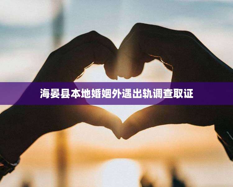 海晏县本地婚姻外遇出轨调查取证