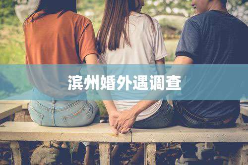 滨州婚外遇调查