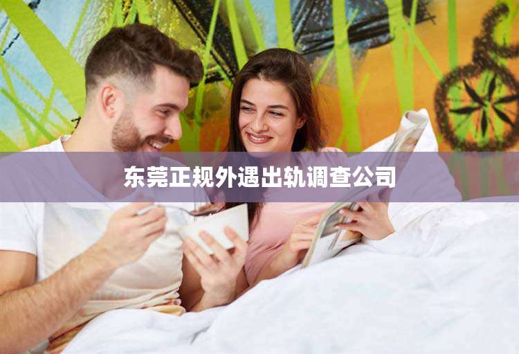 东莞正规外遇出轨调查公司