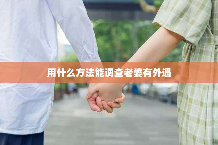 用什么方法能调查老婆有外遇