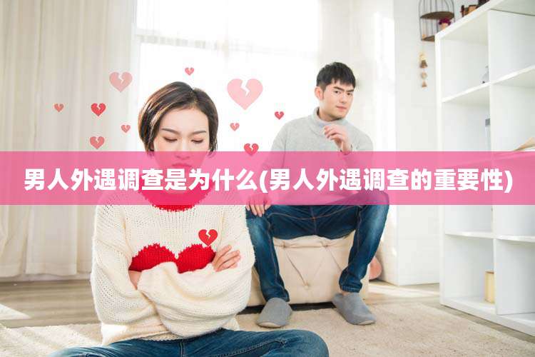 男人外遇调查是为什么(男人外遇调查的重要性)