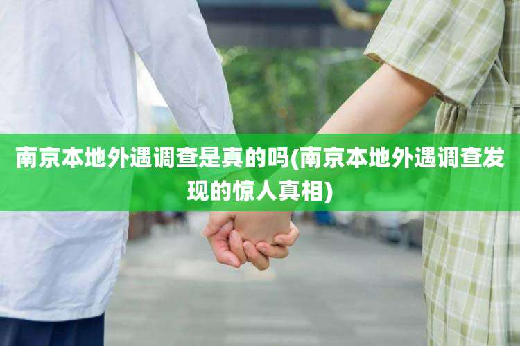 南京本地外遇调查是真的吗(南京本地外遇调查发现的惊人真相)