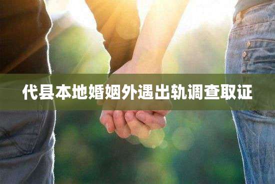 代县本地婚姻外遇出轨调查取证