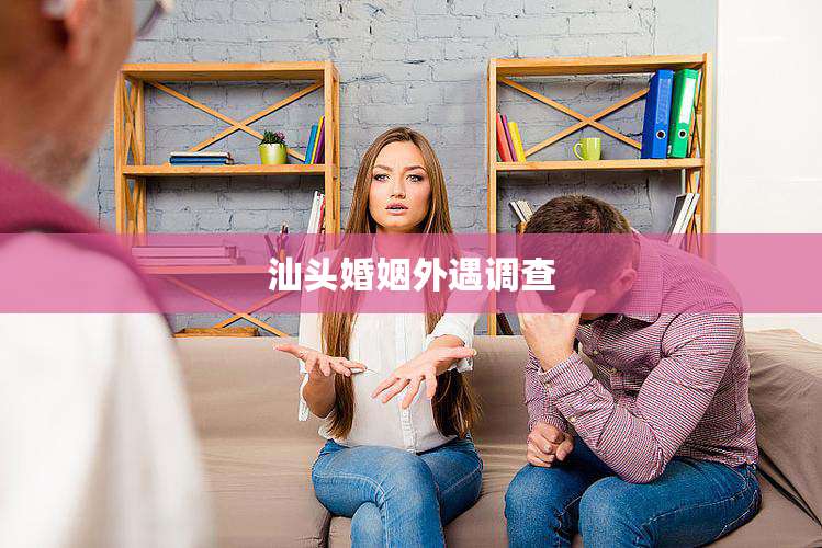 汕头婚姻外遇调查