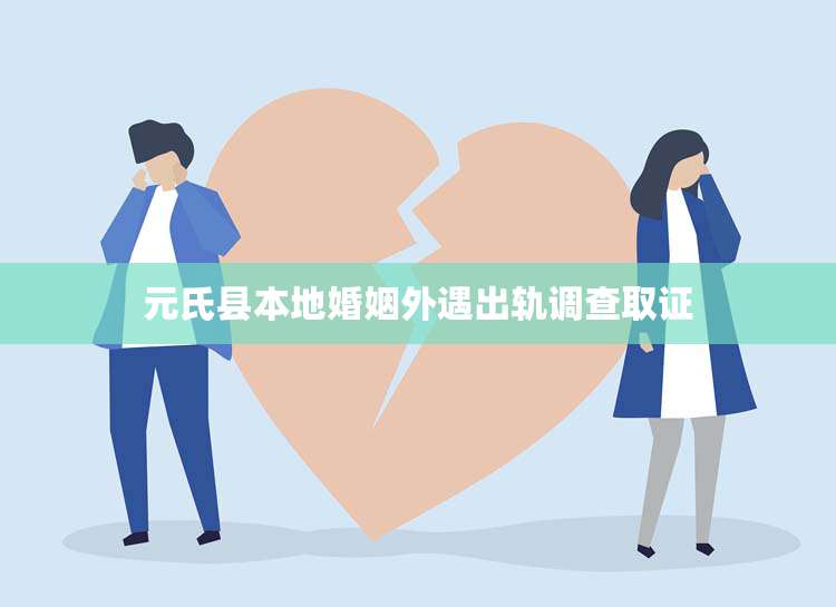 元氏县本地婚姻外遇出轨调查取证
