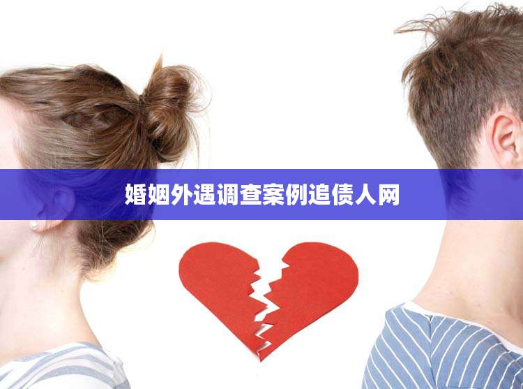 婚姻外遇调查案例追债人网