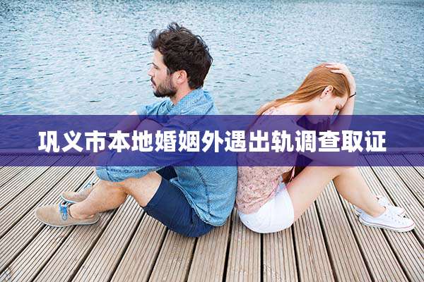 巩义市本地婚姻外遇出轨调查取证