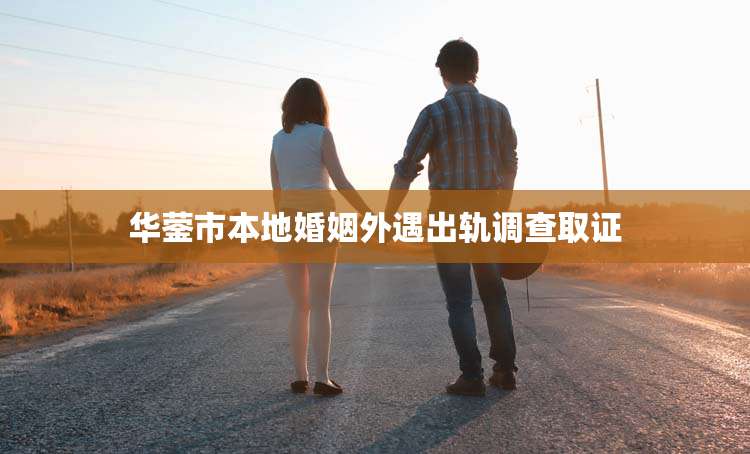 华蓥市本地婚姻外遇出轨调查取证