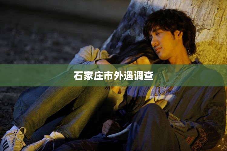 石家庄市外遇调查