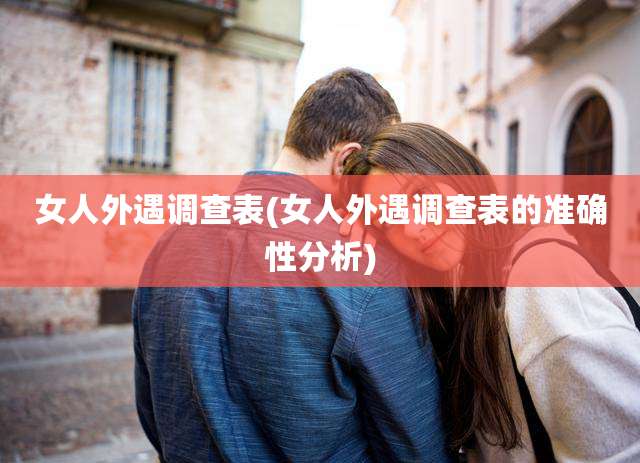 女人外遇调查表(女人外遇调查表的准确性分析)