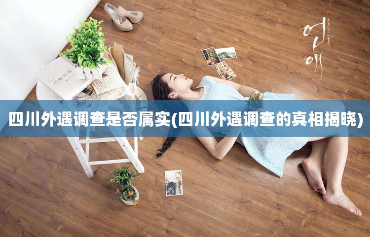 四川外遇调查是否属实(四川外遇调查的真相揭晓)