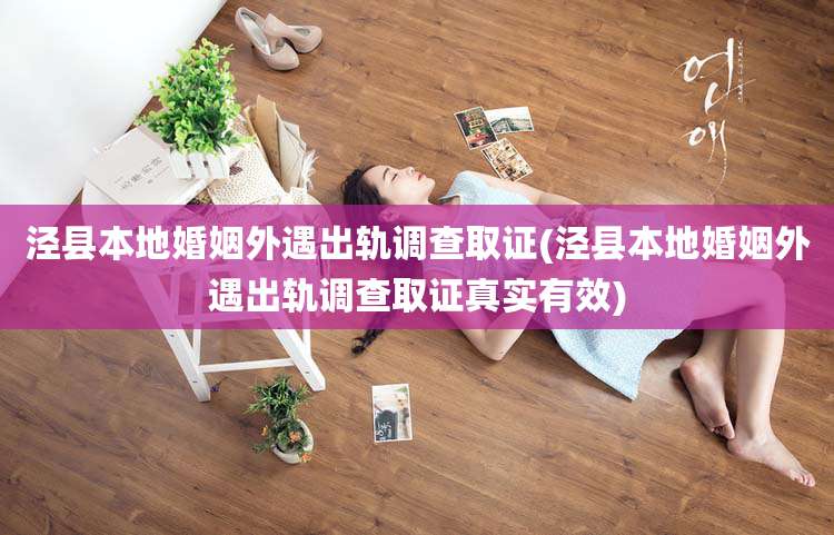 泾县本地婚姻外遇出轨调查取证(泾县本地婚姻外遇出轨调查取证真实有效)