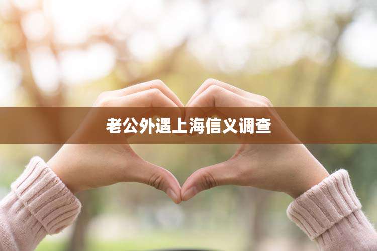 老公外遇上海信义调查