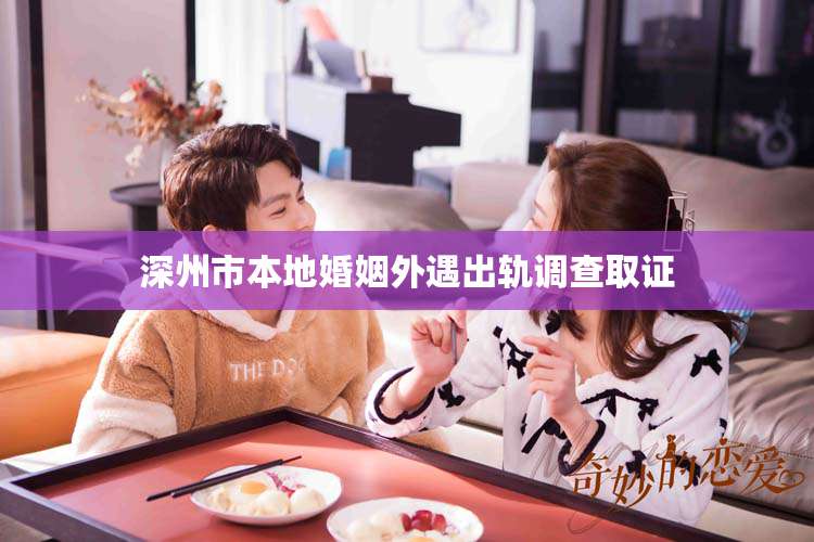 深州市本地婚姻外遇出轨调查取证