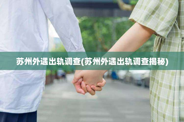 苏州外遇出轨调查(苏州外遇出轨调查揭秘)