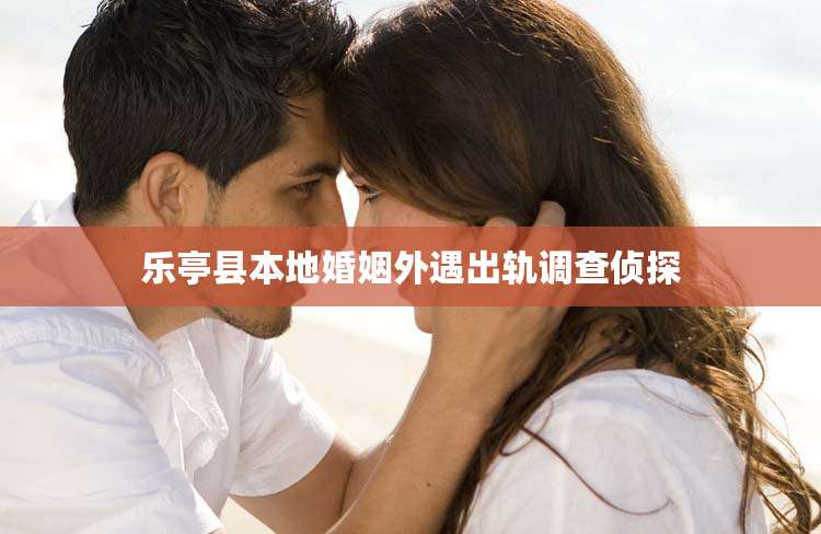 乐亭县本地婚姻外遇出轨调查侦探